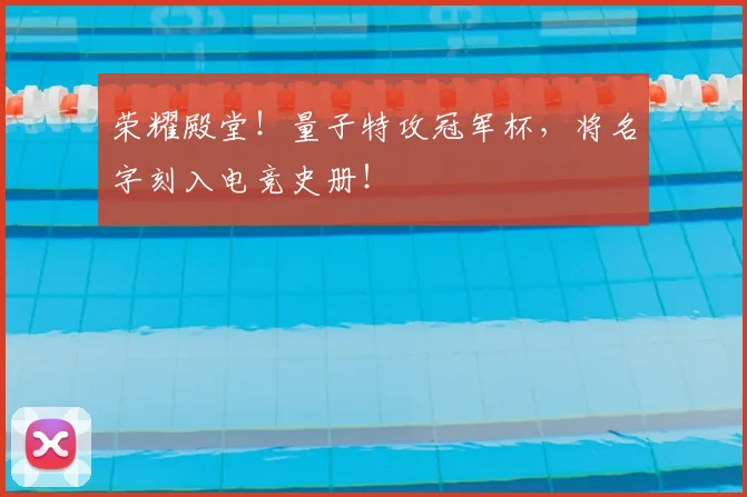 荣耀殿堂！量子特攻冠军杯，将名字刻入电竞史册！