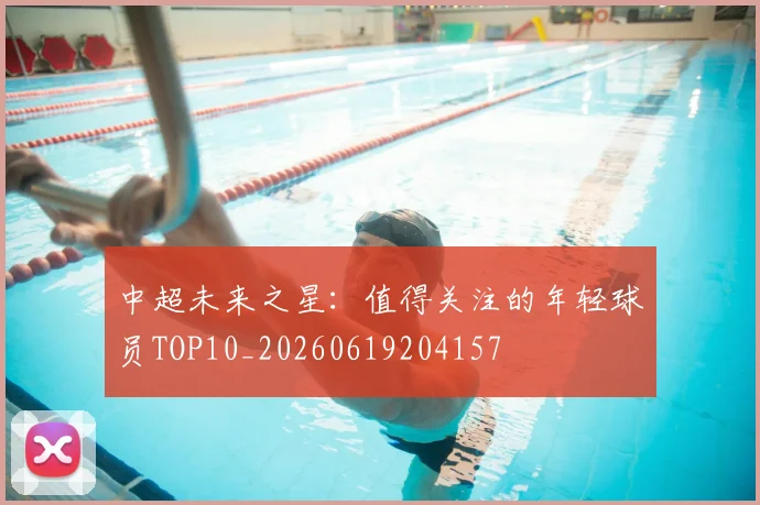 中超未来之星：值得关注的年轻球员TOP10_20260619204157