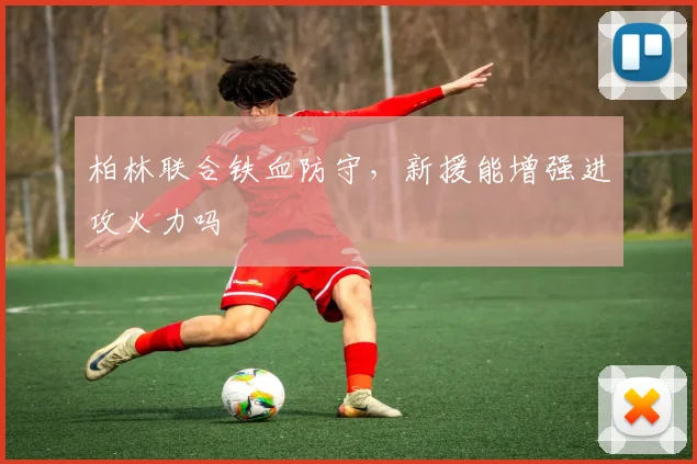 柏林联合铁血防守，新援能增强进攻火力吗
