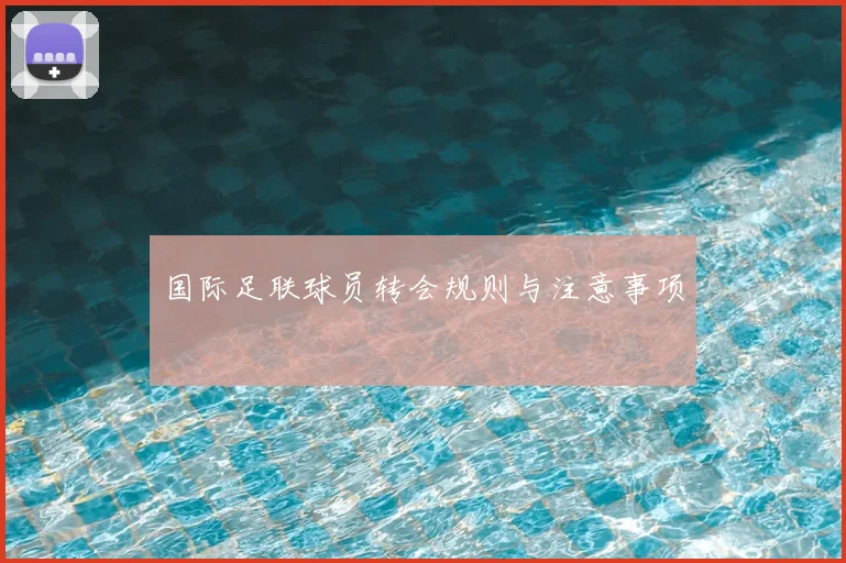 国际足联球员转会规则与注意事项