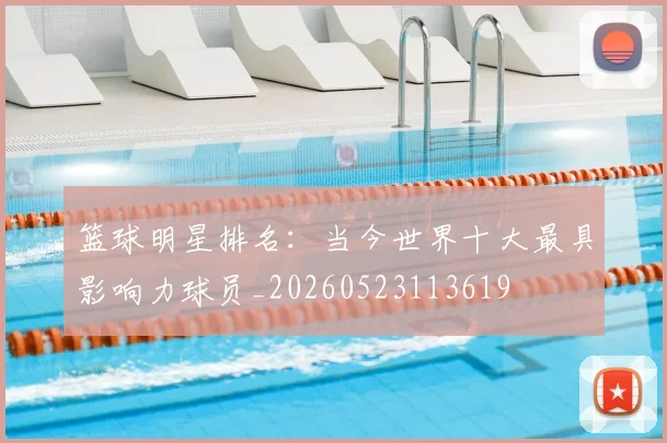 篮球明星排名：当今世界十大最具影响力球员_20260523113619